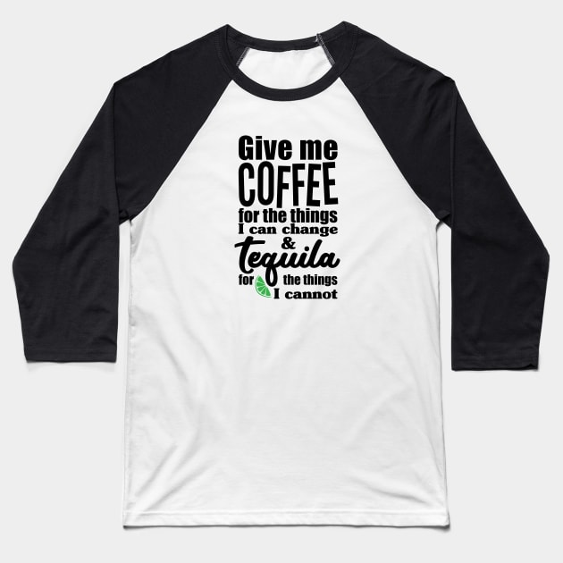 Give me Coffee for the things I can change & Tequila for the things I cannot. Baseball T-Shirt by danydesign